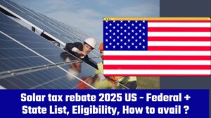 Home 21 Solar tax rebate 2025 US - Federal + State List, Eligibility, How to avail ?